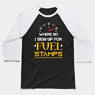 Where Do I Sign Up For Fuel Stamps - Funny Sarcastic Sayings Baseball T-Shirt